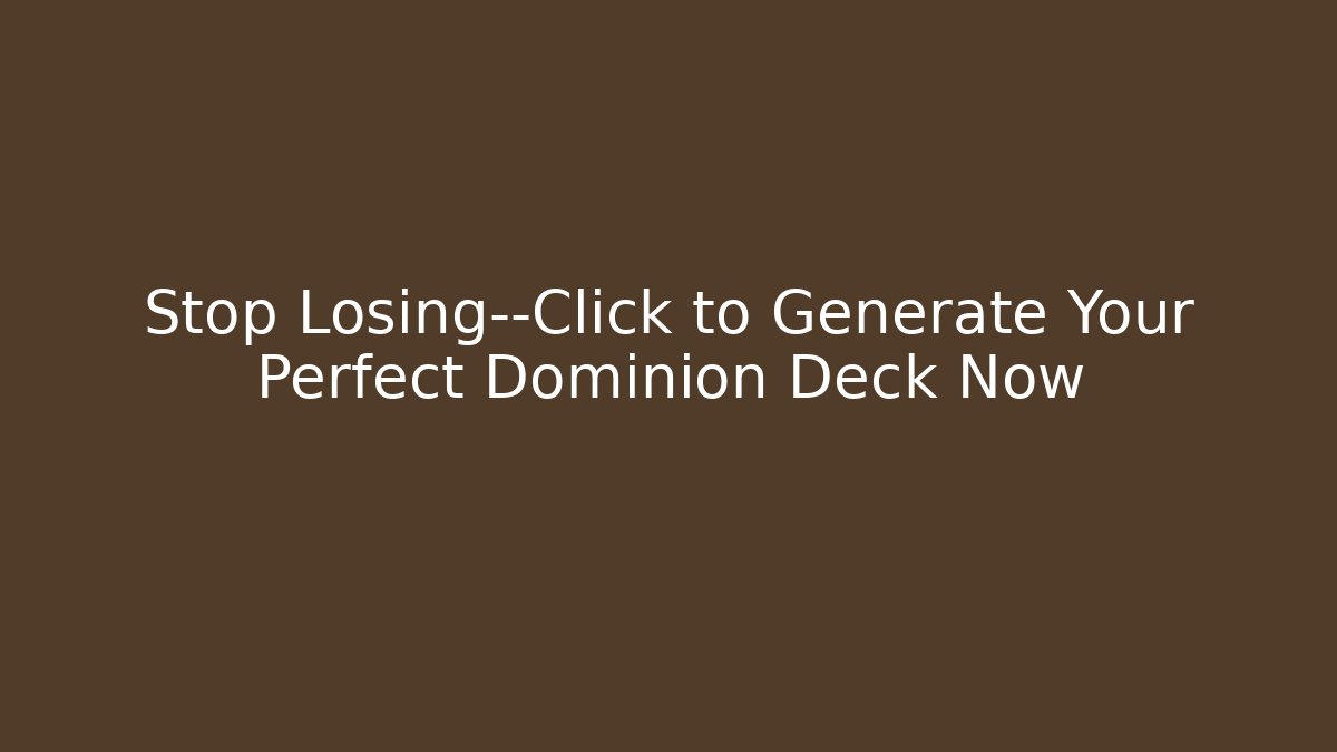 Stop Losing—Click to Generate Your Perfect Dominion Deck Now