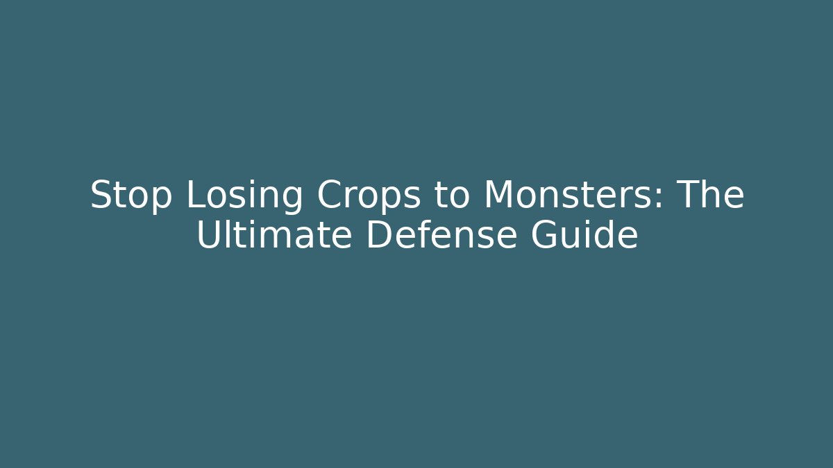 Stop Losing Crops to Monsters: The Ultimate Defense Guide - Create More Assets
