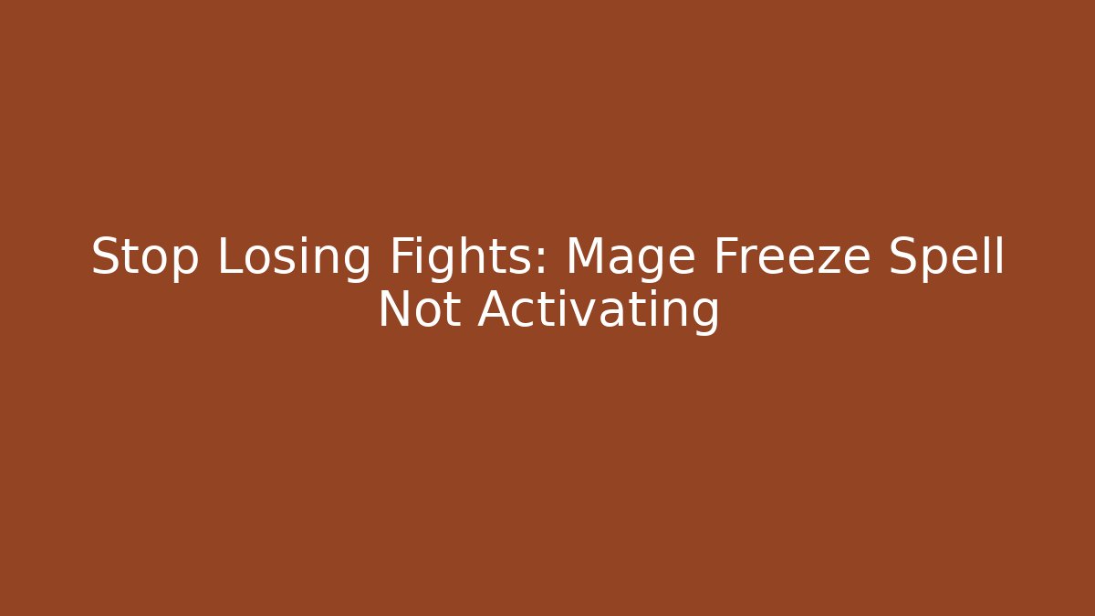 Stop Losing Fights: Mage Freeze Spell Not Activating - Create More Assets