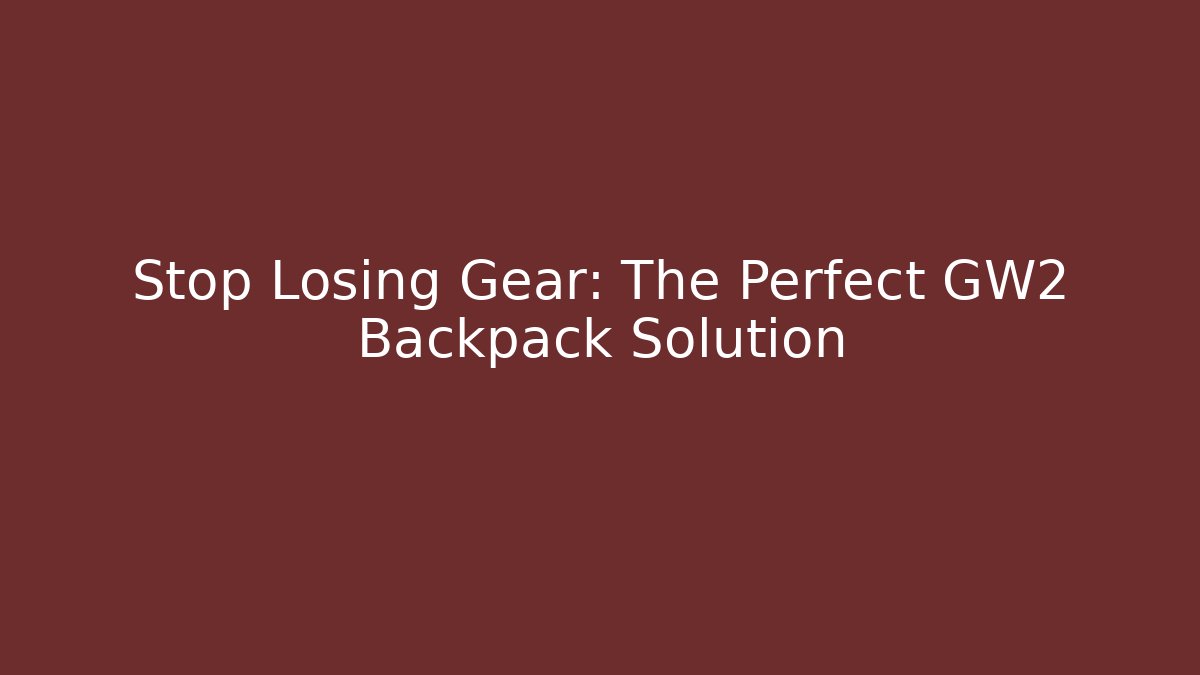 Stop Losing Gear: The Perfect GW2 Backpack Solution