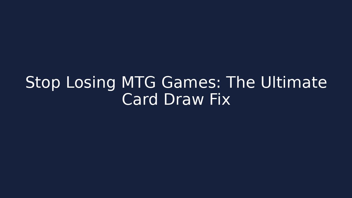 Stop Losing MTG Games: The Ultimate Card Draw Fix
