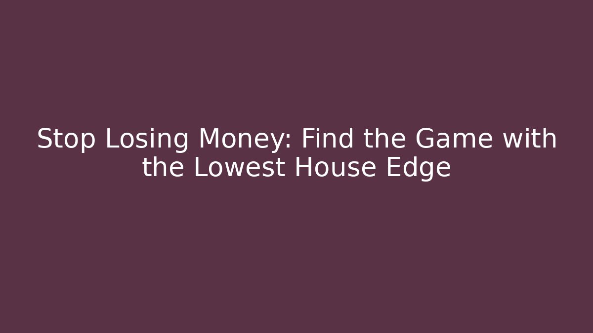 Stop Losing Money: Find the Game with the Lowest House Edge