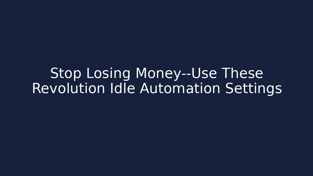 Stop Losing Money—Use These Revolution Idle Automation Settings
