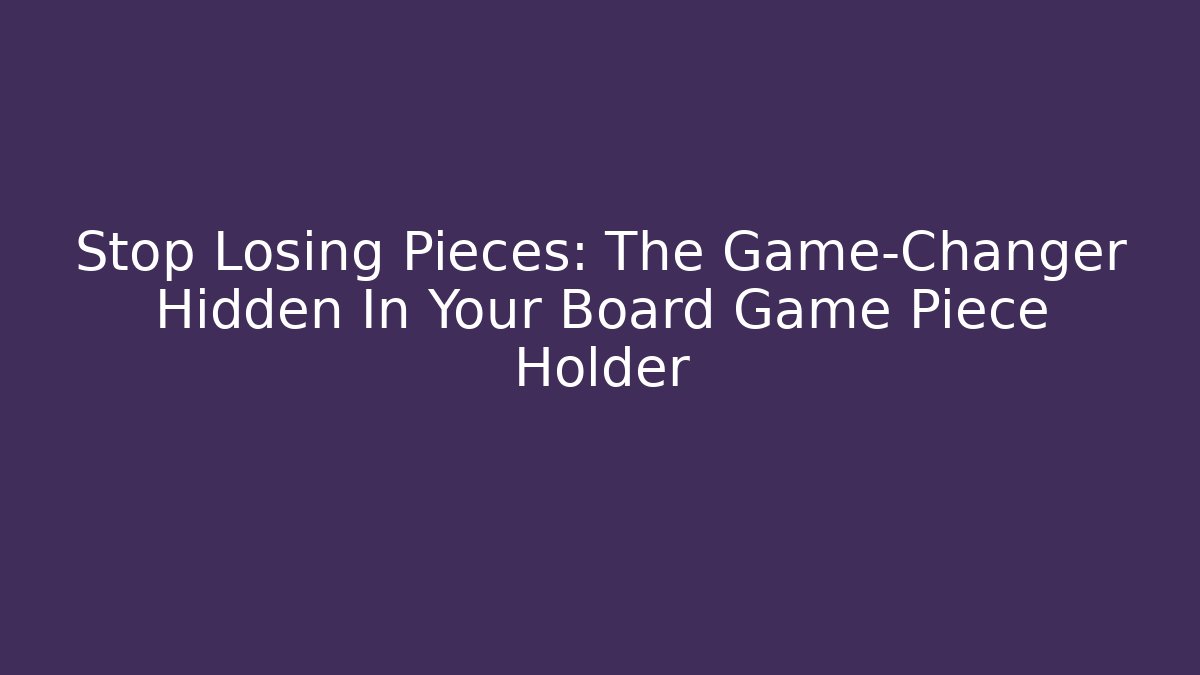 Stop Losing Pieces: The Game-Changer Hidden In Your Board Game Piece Holder