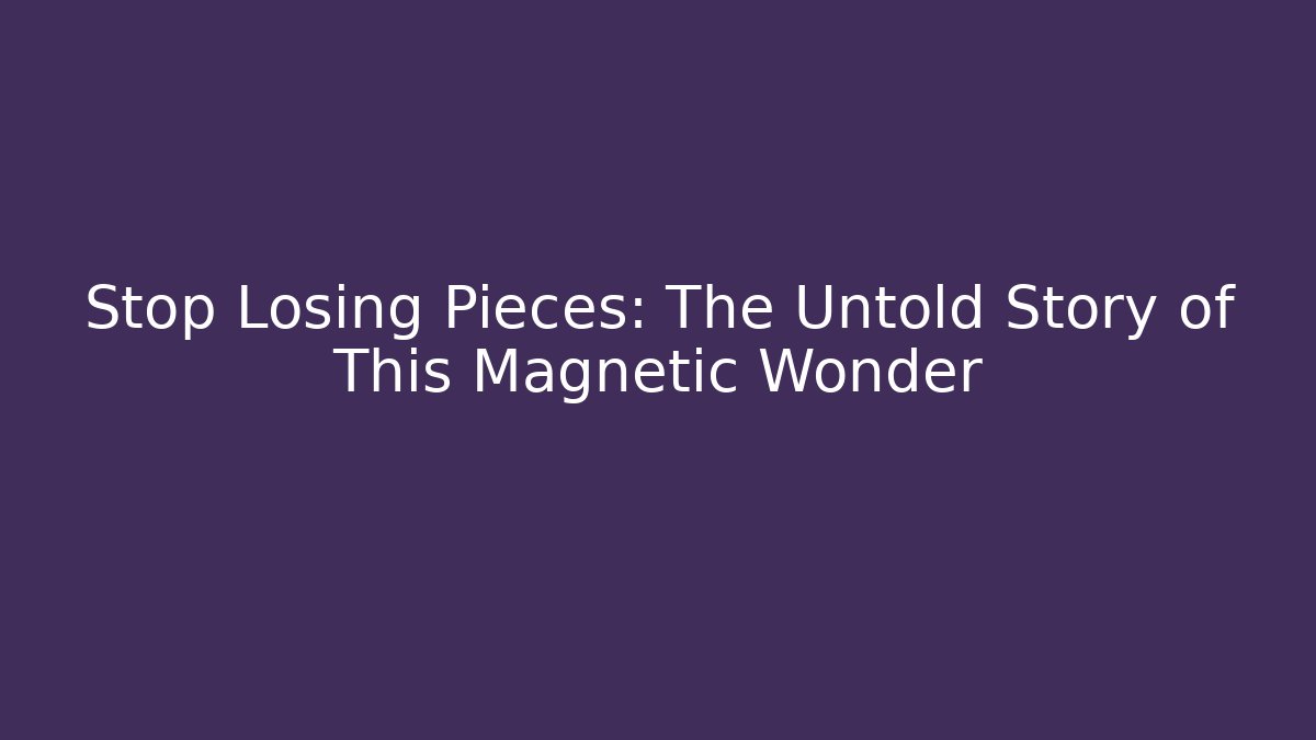 Stop Losing Pieces: The Untold Story of This Magnetic Wonder