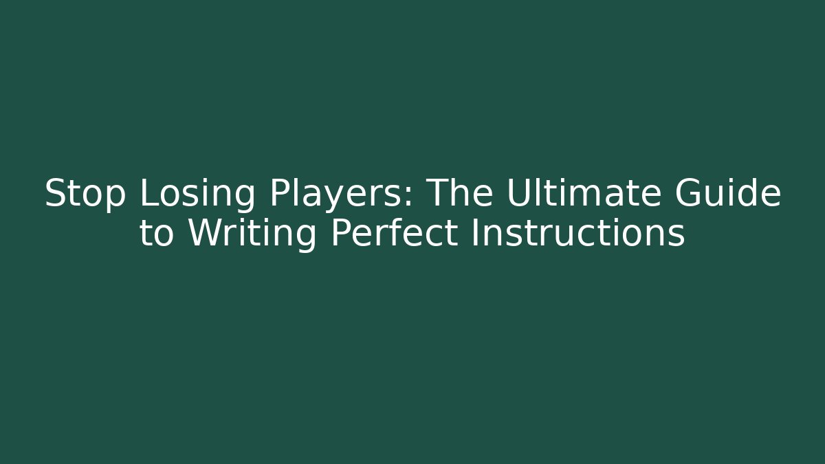 Stop Losing Players: The Ultimate Guide to Writing Perfect Instructions