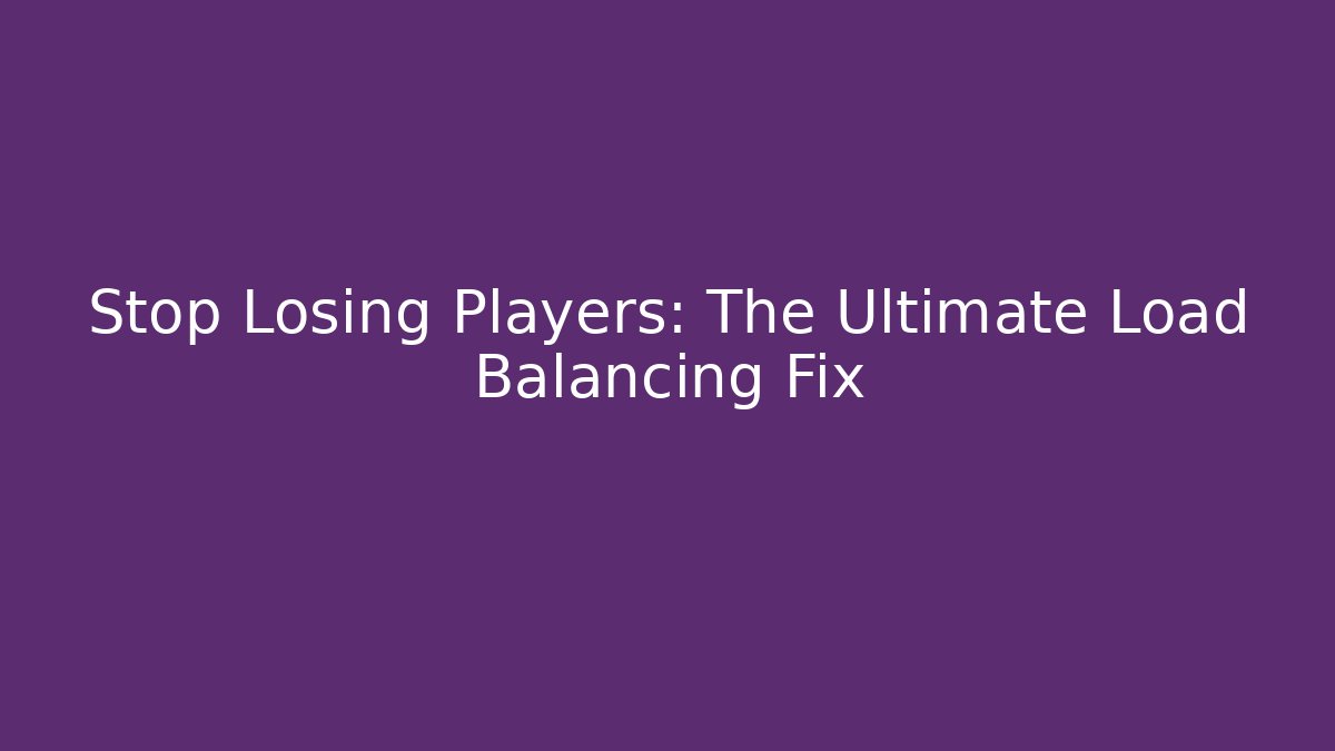 Stop Losing Players: The Ultimate Load Balancing Fix - Create More Assets