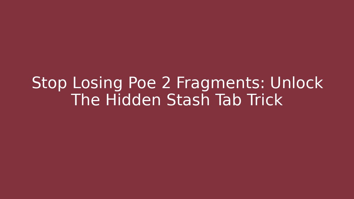 Stop Losing Poe 2 Fragments: Unlock The Hidden Stash Tab Trick
