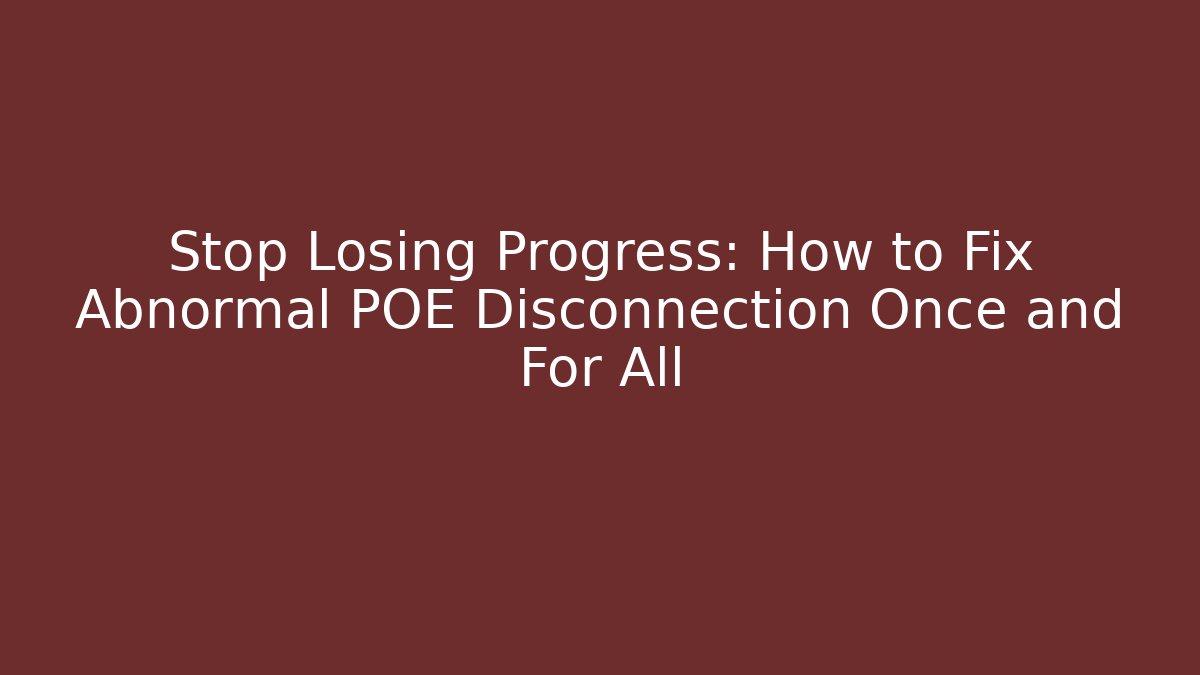 Stop Losing Progress: How to Fix Abnormal POE Disconnection Once and For All