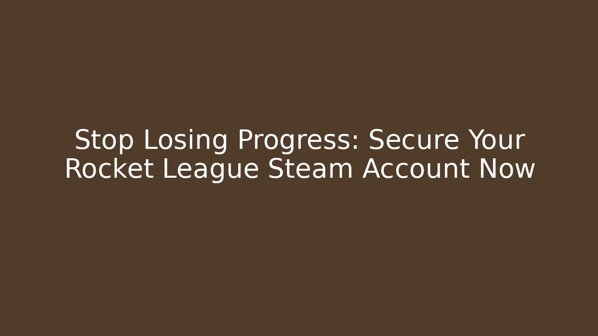 Stop Losing Progress: Secure Your Rocket League Steam Account Now