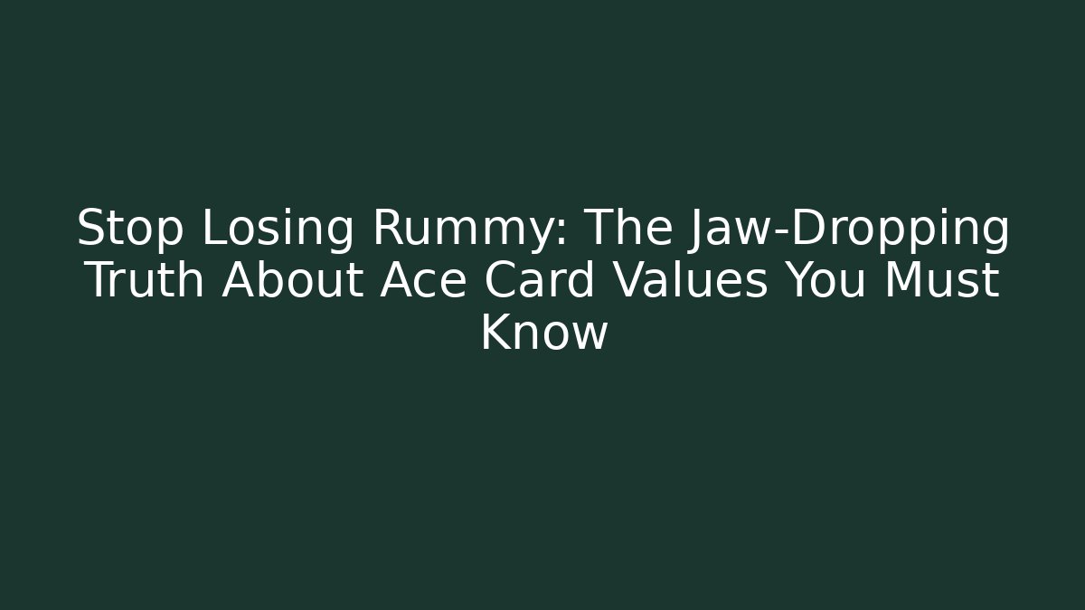 Stop Losing Rummy: The Jaw-Dropping Truth About Ace Card Values You Must Know