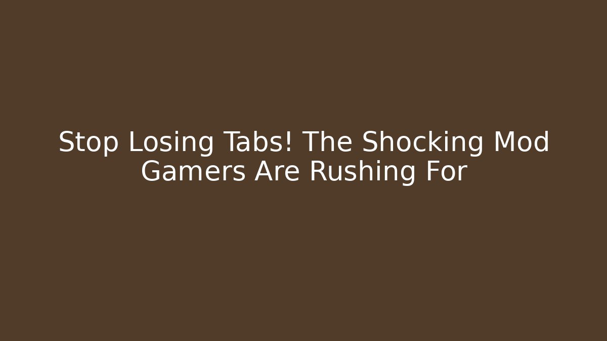 Stop Losing Tabs! The Shocking Mod Gamers Are Rushing For