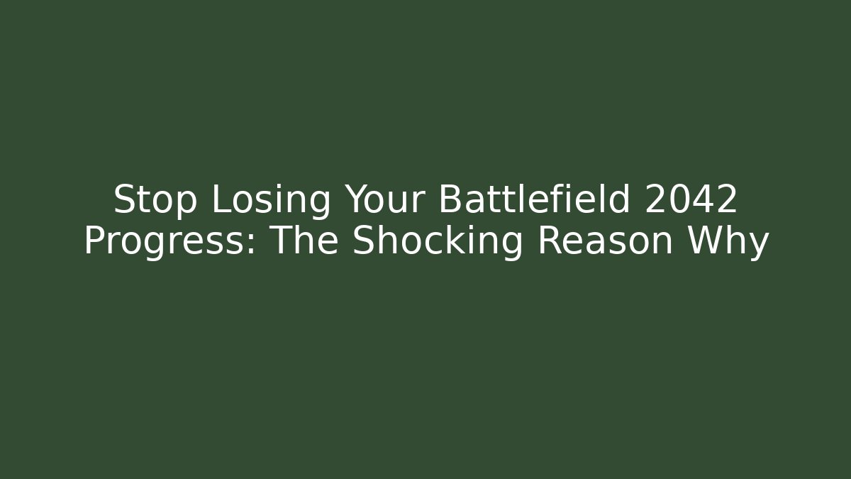 Stop Losing Your Battlefield 2042 Progress: The Shocking Reason Why