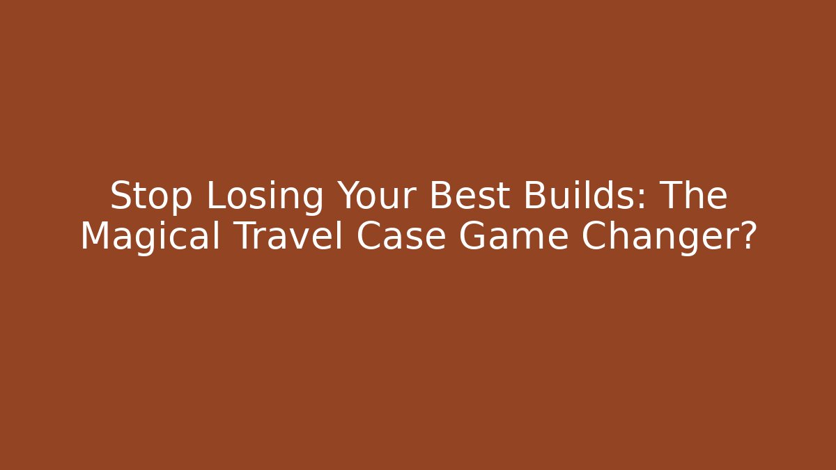 Stop Losing Your Best Builds: The Magical Travel Case Game Changer?