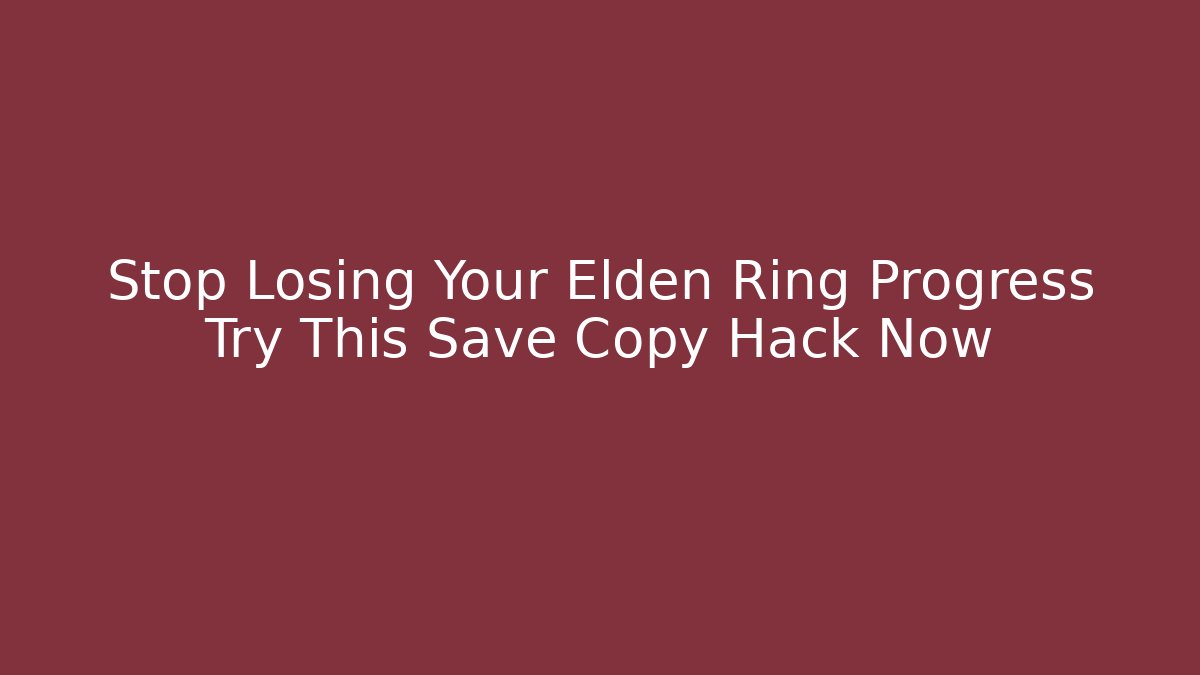Stop Losing Your Elden Ring Progress Try This Save Copy Hack Now - Create More Assets