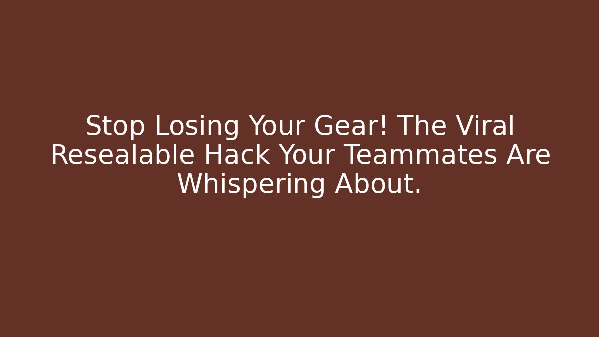 Stop Losing Your Gear! The Viral Resealable Hack Your Teammates Are Whispering About.