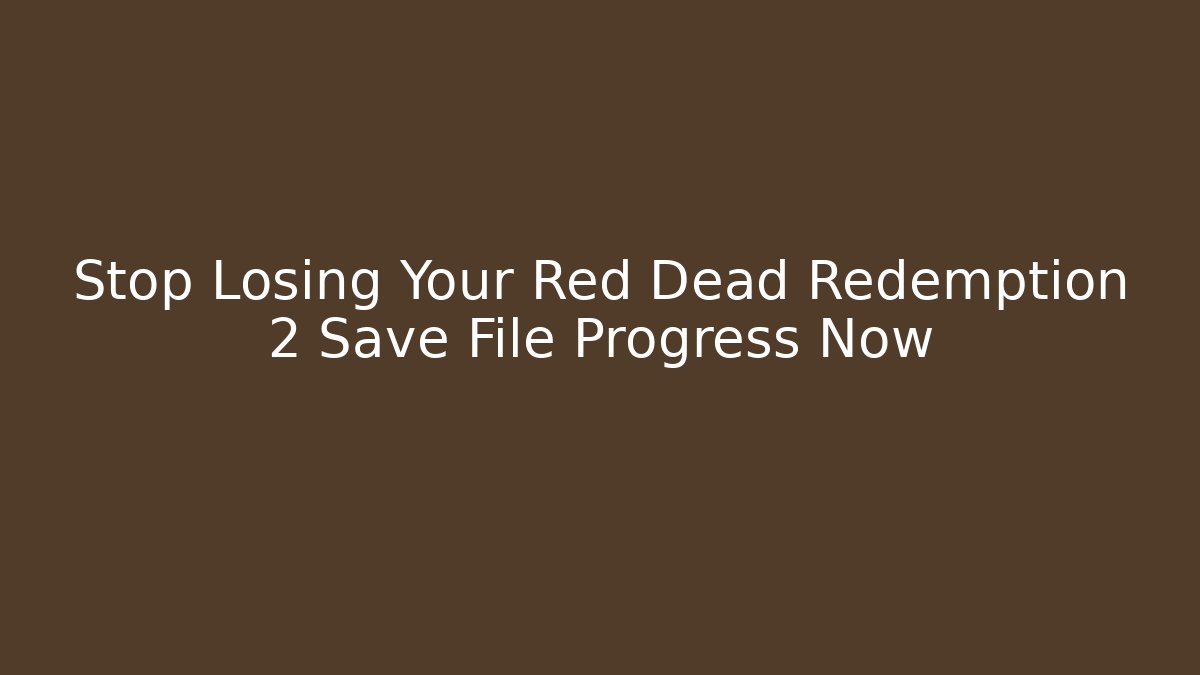 Stop Losing Your Red Dead Redemption 2 Save File Progress Now - Create More Assets