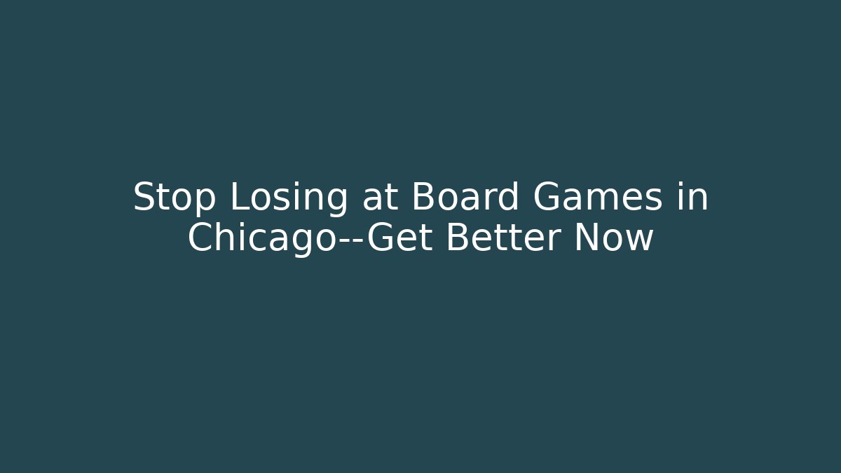 Stop Losing at Board Games in Chicago—Get Better Now