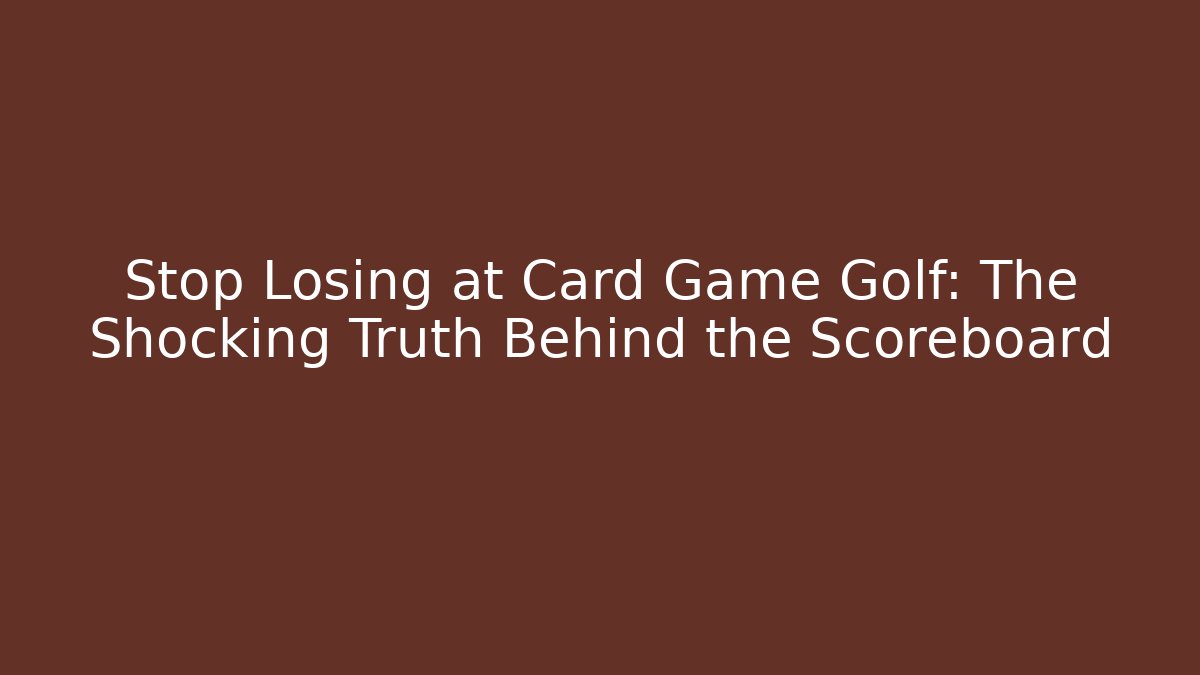 Stop Losing at Card Game Golf: The Shocking Truth Behind the Scoreboard