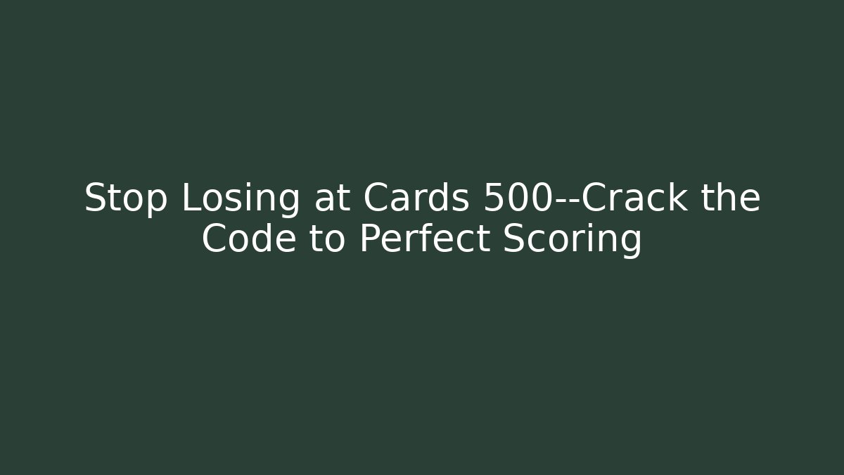 Stop Losing at Cards 500—Crack the Code to Perfect Scoring