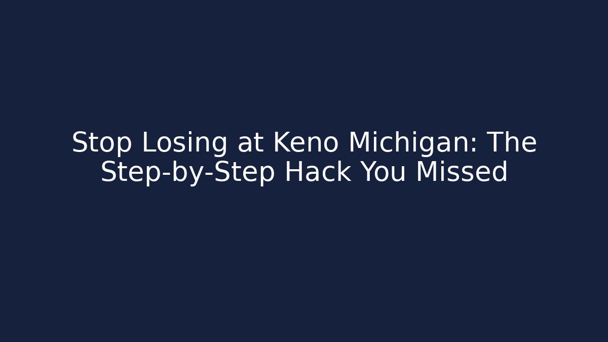 Stop Losing at Keno Michigan: The Step-by-Step Hack You Missed