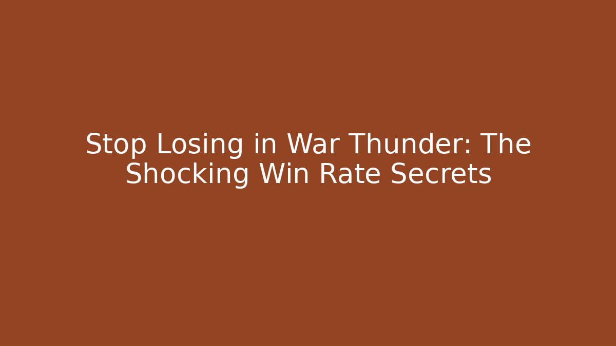 Stop Losing in War Thunder: The Shocking Win Rate Secrets