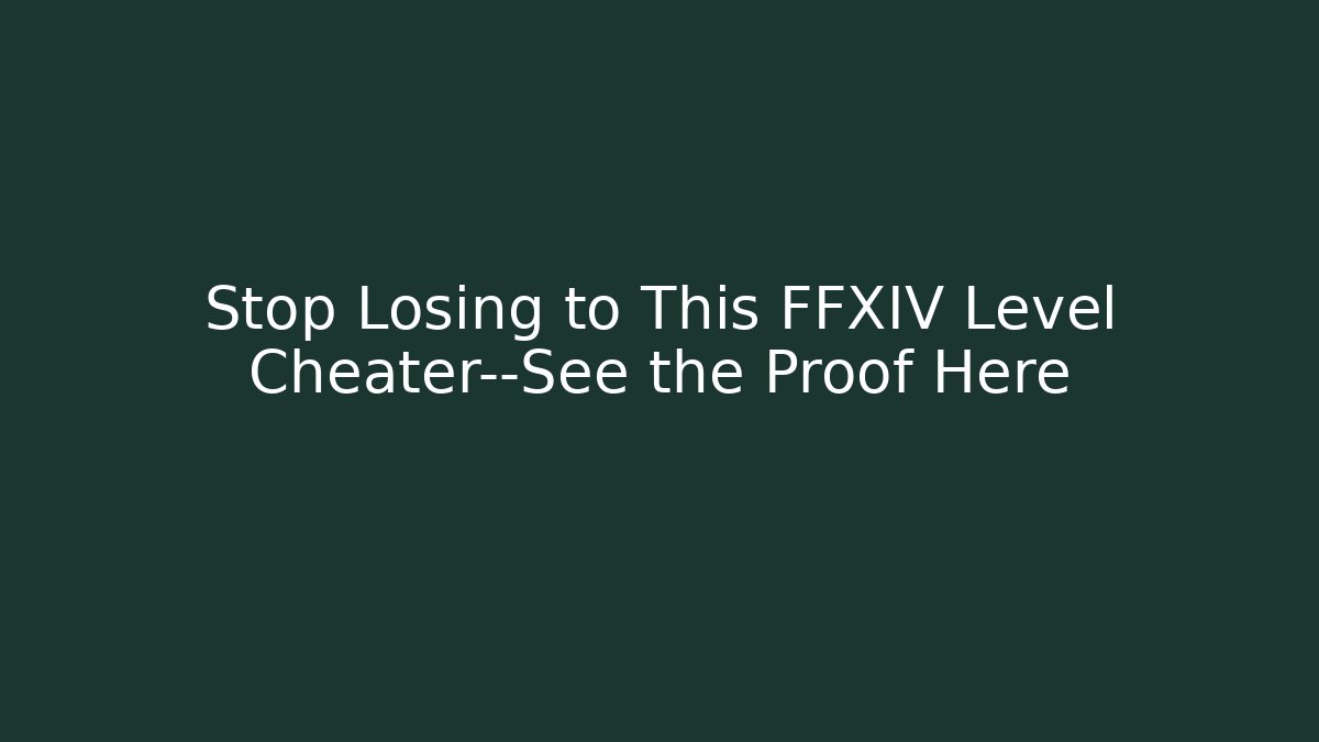 Stop Losing to This FFXIV Level Cheater—See the Proof Here