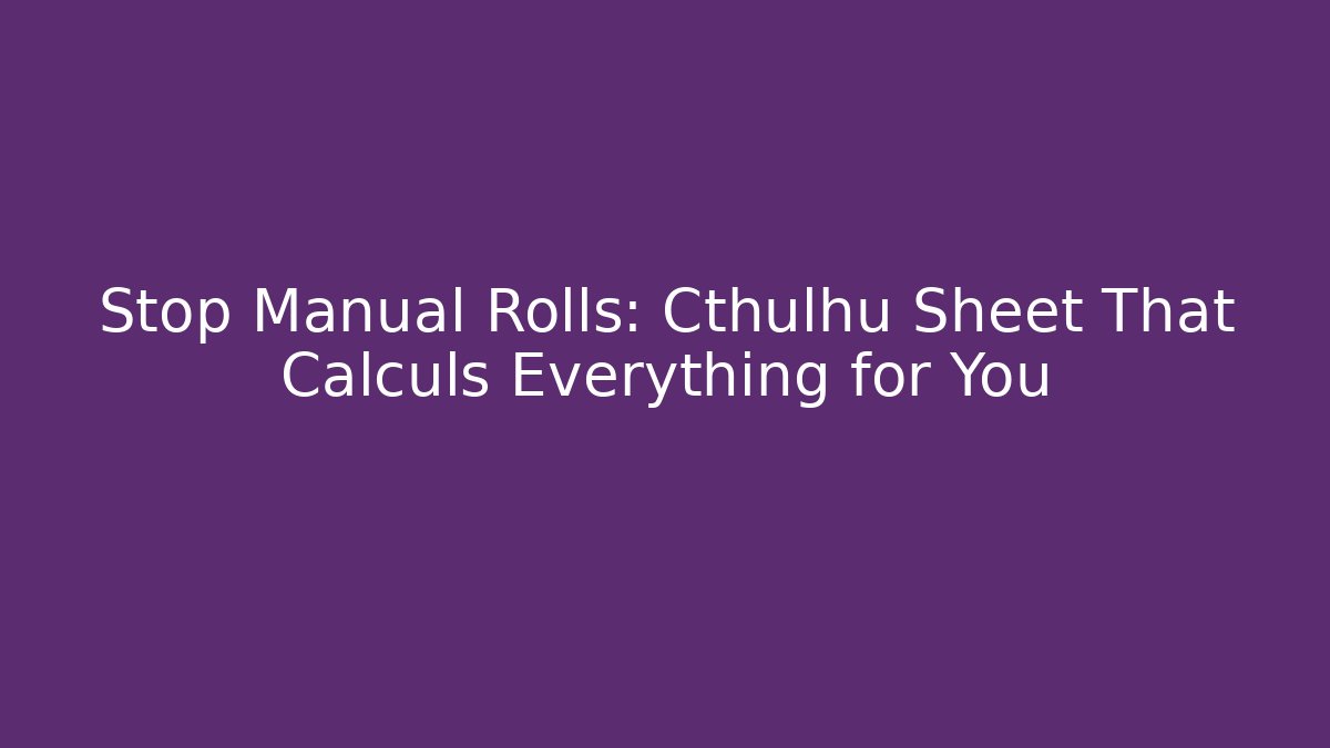 Stop Manual Rolls: Cthulhu Sheet That Calculs Everything for You