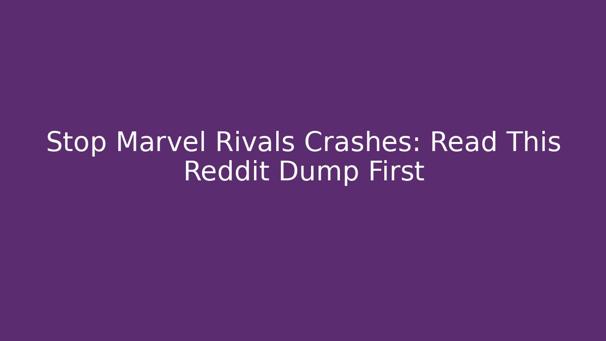 Stop Marvel Rivals Crashes: Read This Reddit Dump First