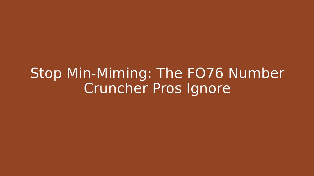 Stop Min-Miming: The FO76 Number Cruncher Pros Ignore