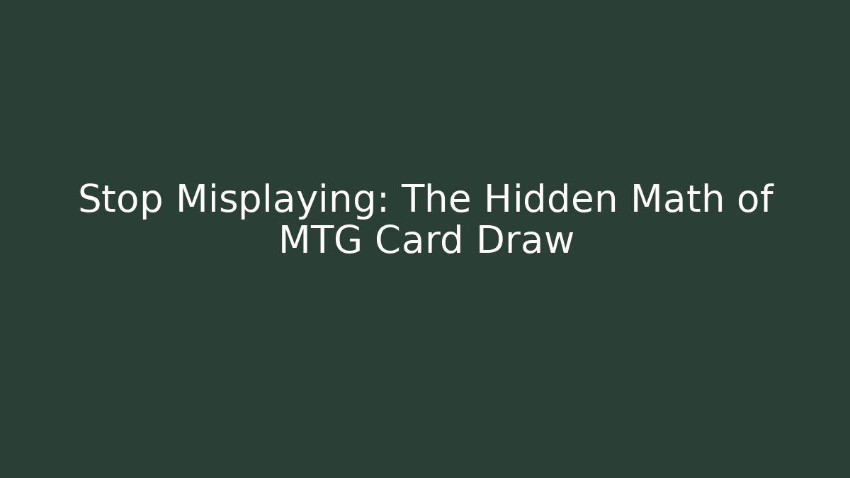 Stop Misplaying: The Hidden Math of MTG Card Draw