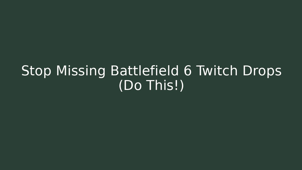 Stop Missing Battlefield 6 Twitch Drops (Do This!)