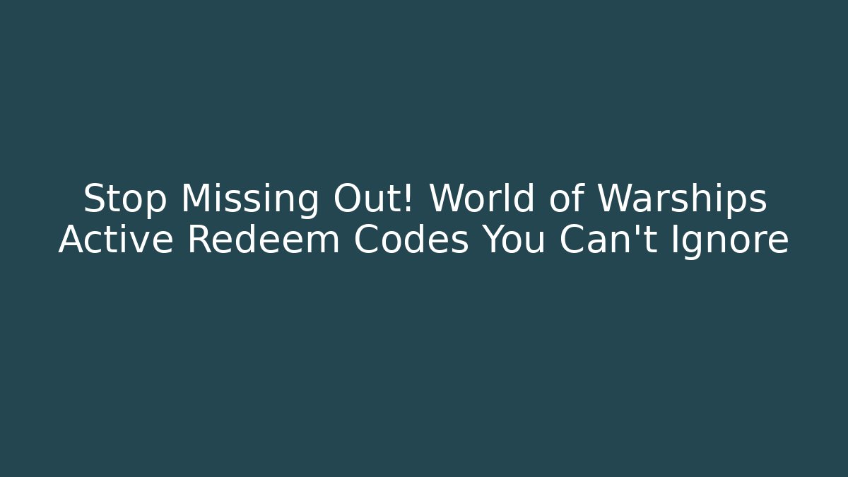 Stop Missing Out! World of Warships Active Redeem Codes You Can't Ignore