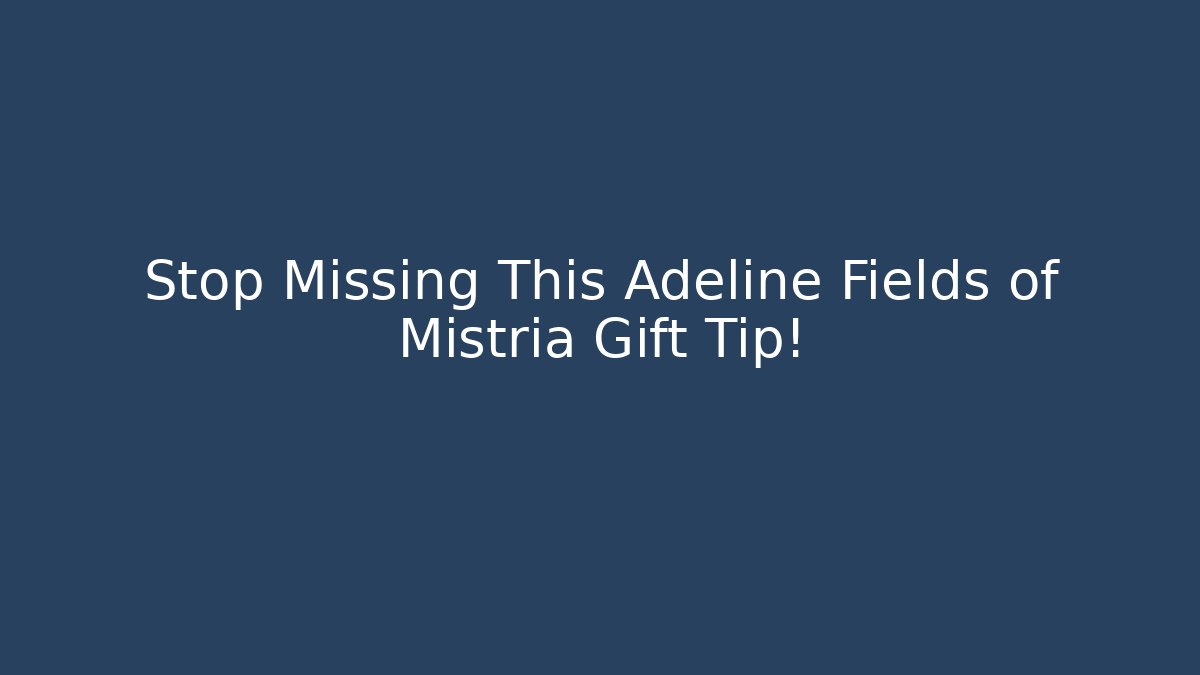 Stop Missing This Adeline Fields of Mistria Gift Tip!