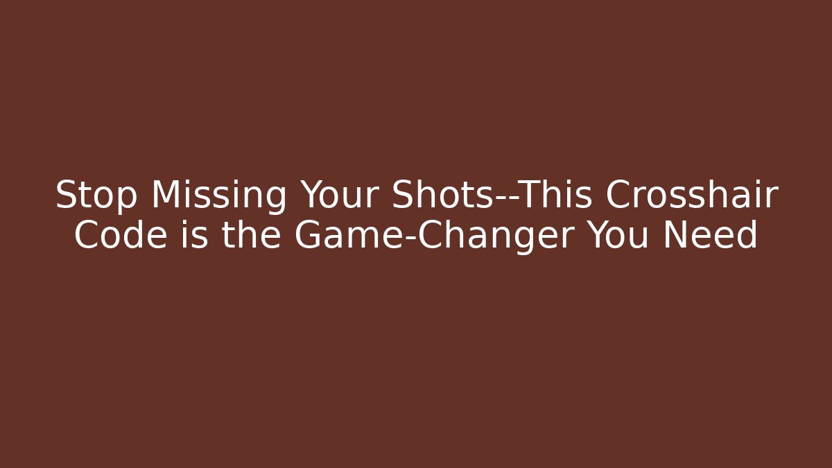 Stop Missing Your Shots—This Crosshair Code is the Game-Changer You Need