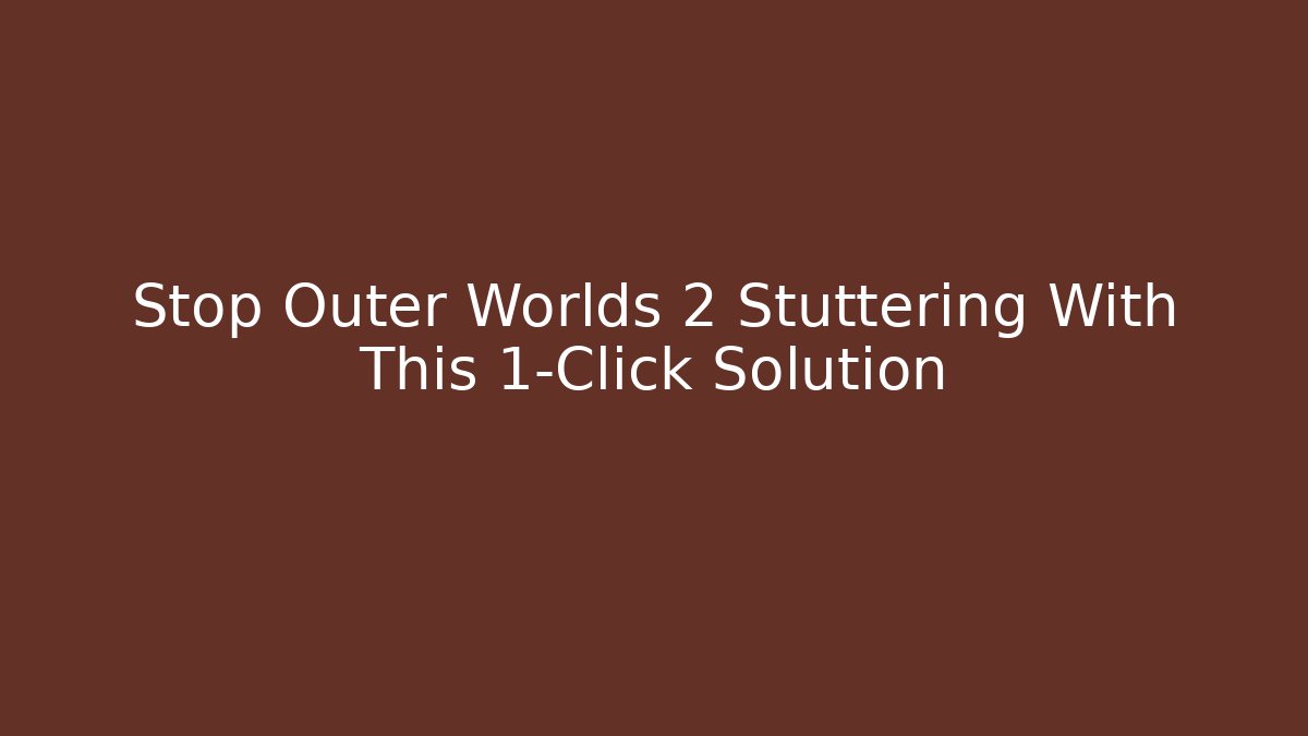 Stop Outer Worlds 2 Stuttering With This 1-Click Solution - Create More Assets
