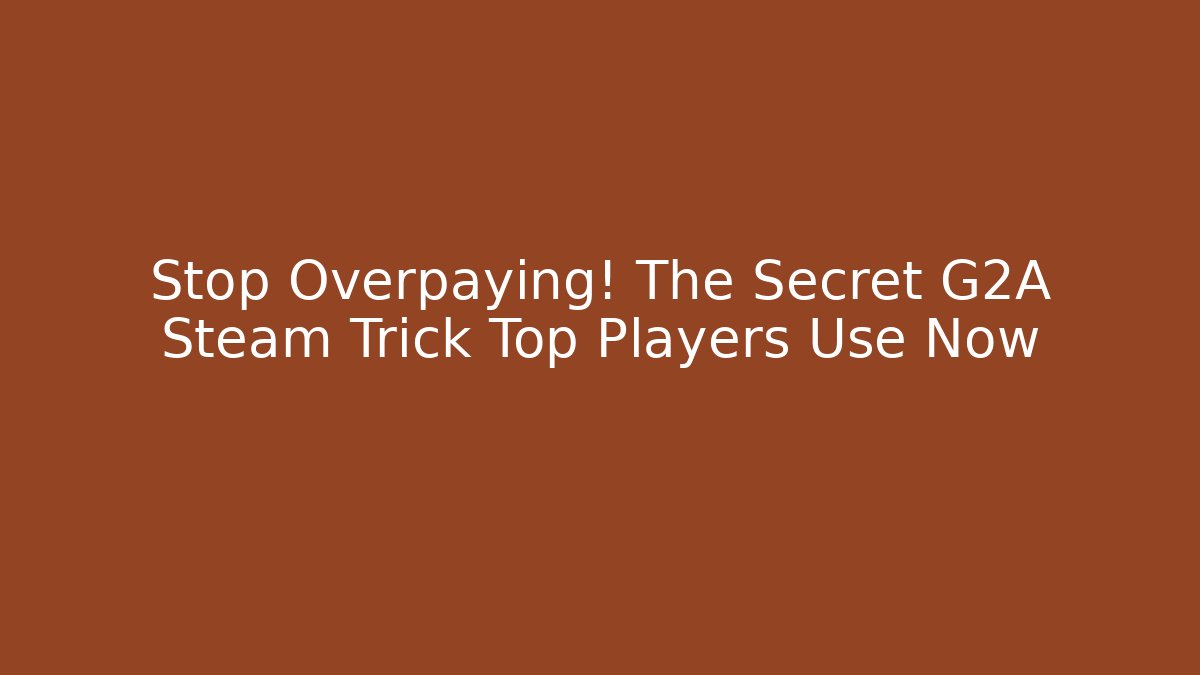 Stop Overpaying! The Secret G2A Steam Trick Top Players Use Now