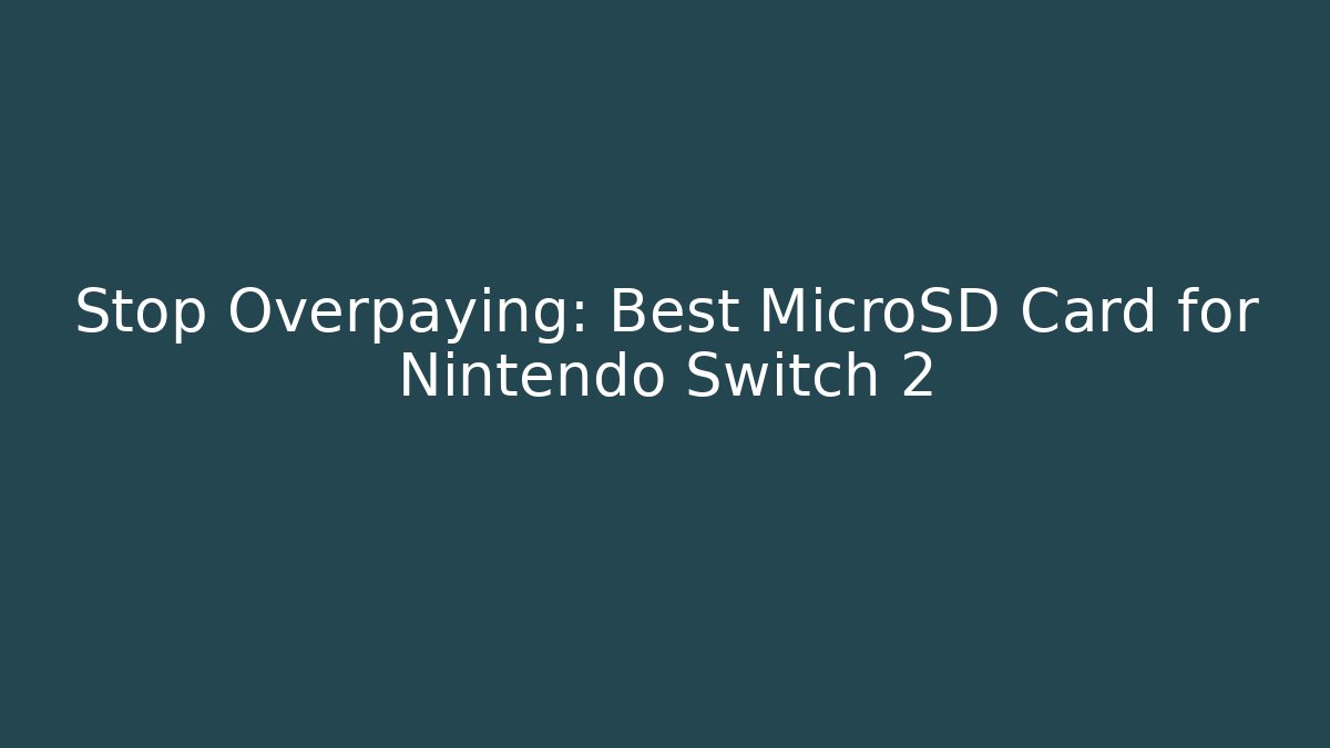 Stop Overpaying: Best MicroSD Card for Nintendo Switch 2