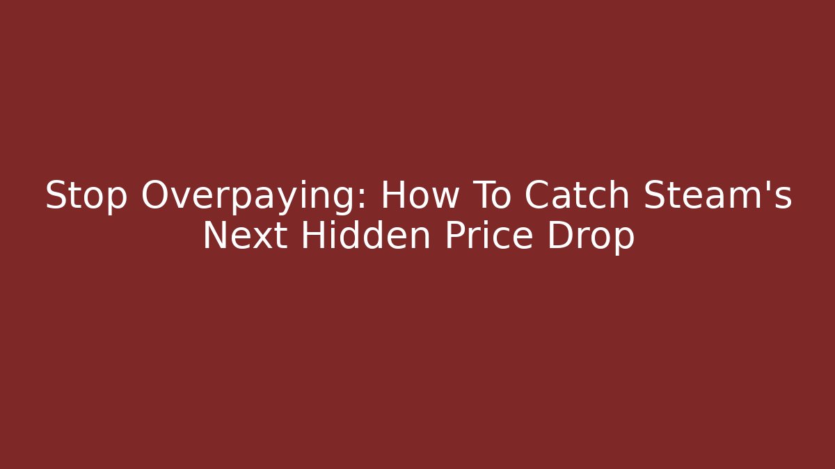 Stop Overpaying: How To Catch Steam’s Next Hidden Price Drop