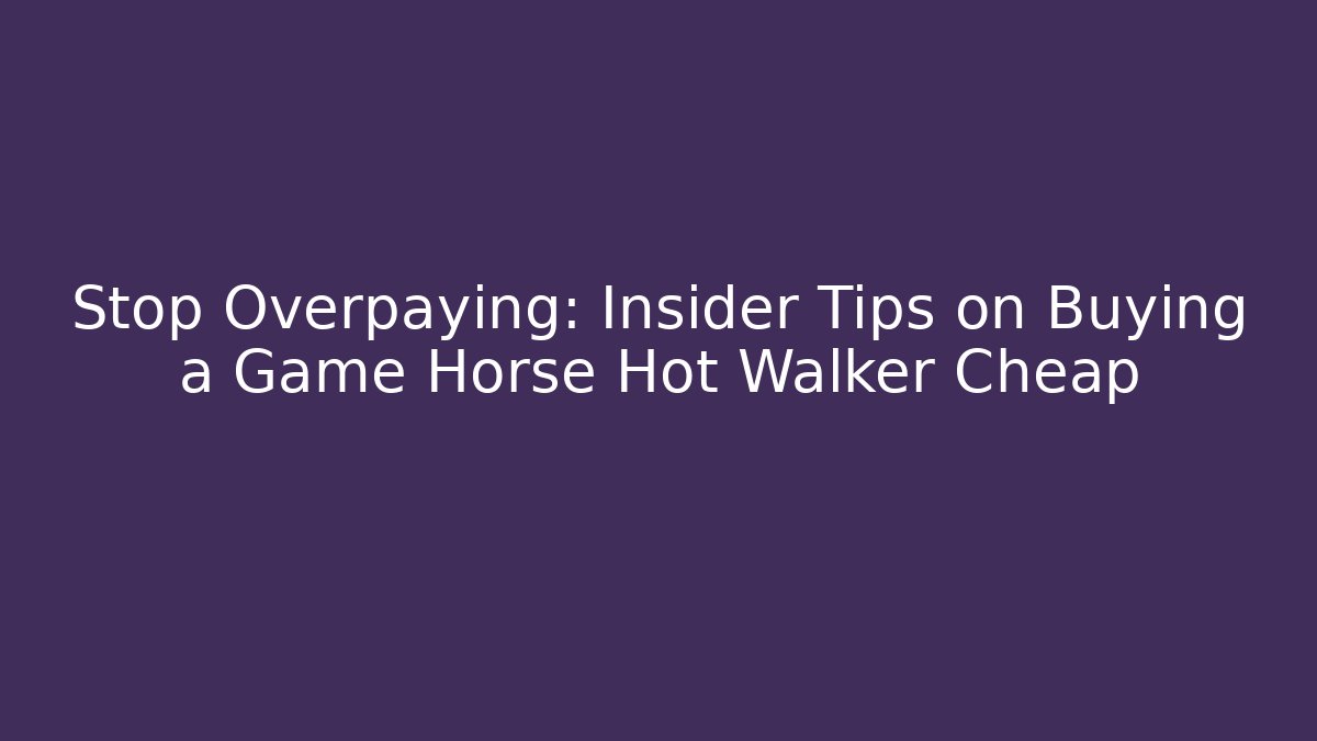 Stop Overpaying: Insider Tips on Buying a Game Horse Hot Walker Cheap
