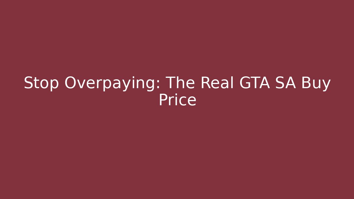 Stop Overpaying: The Real GTA SA Buy Price