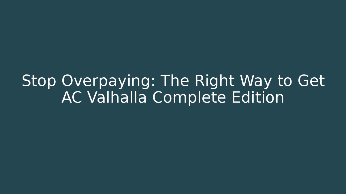 Stop Overpaying: The Right Way to Get AC Valhalla Complete Edition