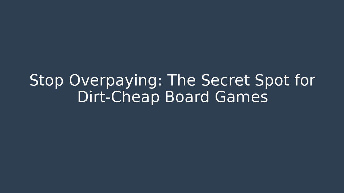 Stop Overpaying: The Secret Spot for Dirt-Cheap Board Games