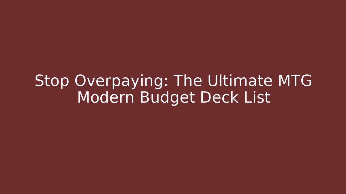 Stop Overpaying: The Ultimate MTG Modern Budget Deck List