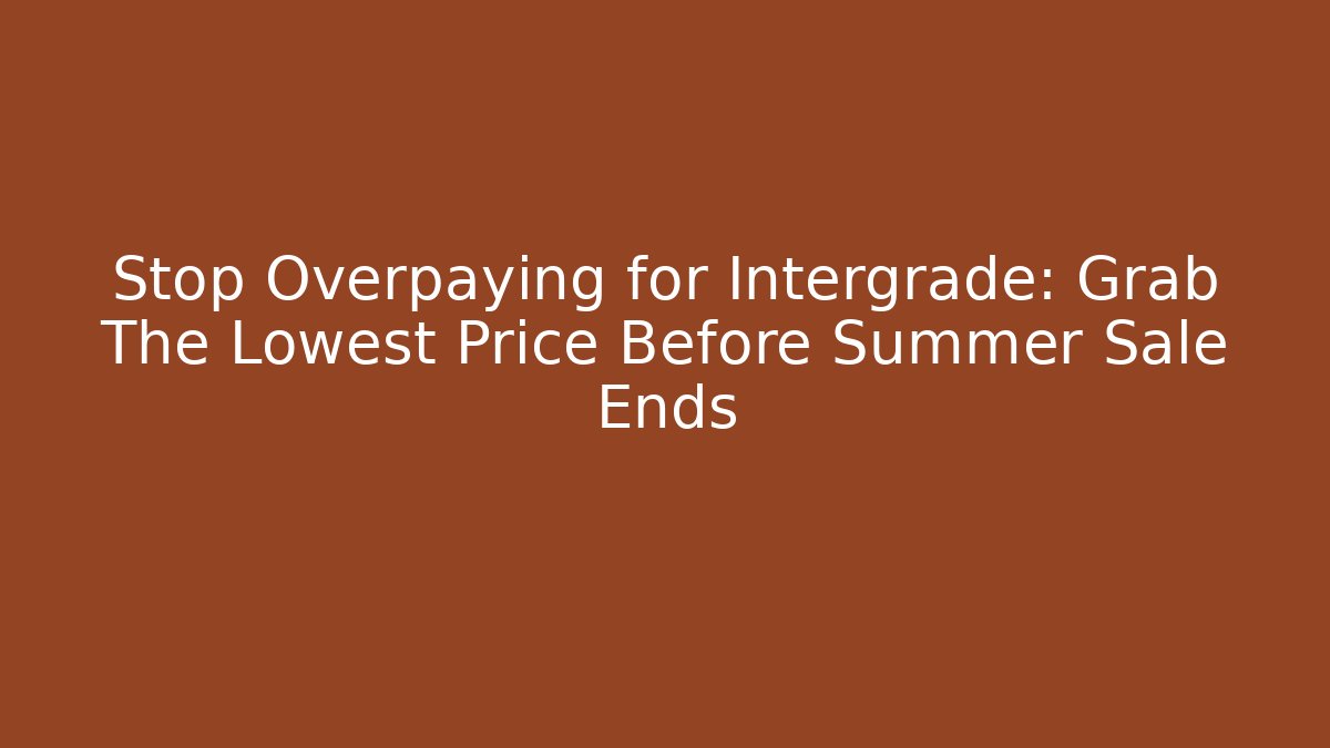 Stop Overpaying for Intergrade: Grab The Lowest Price Before Summer Sale Ends