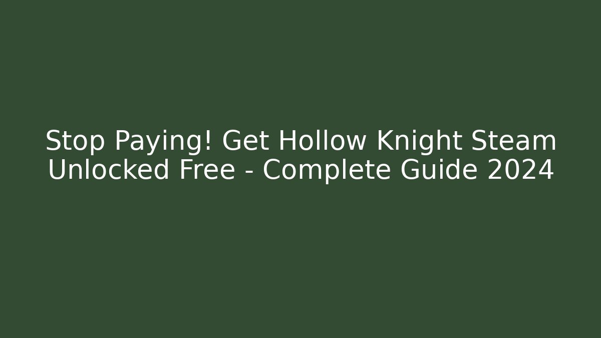 Stop Paying! Get Hollow Knight Steam Unlocked Free – Complete Guide 2024