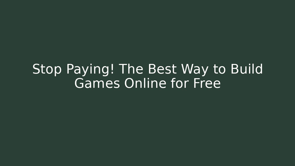 Stop Paying! The Best Way to Build Games Online for Free
