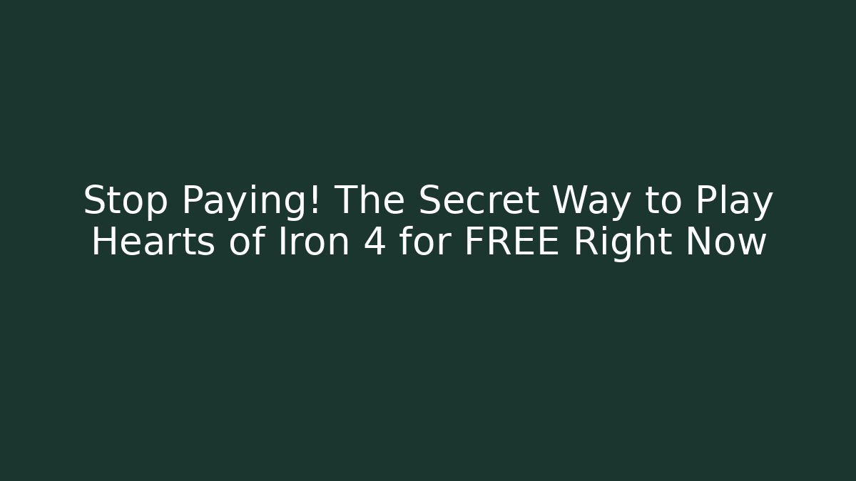 Stop Paying! The Secret Way to Play Hearts of Iron 4 for FREE Right Now