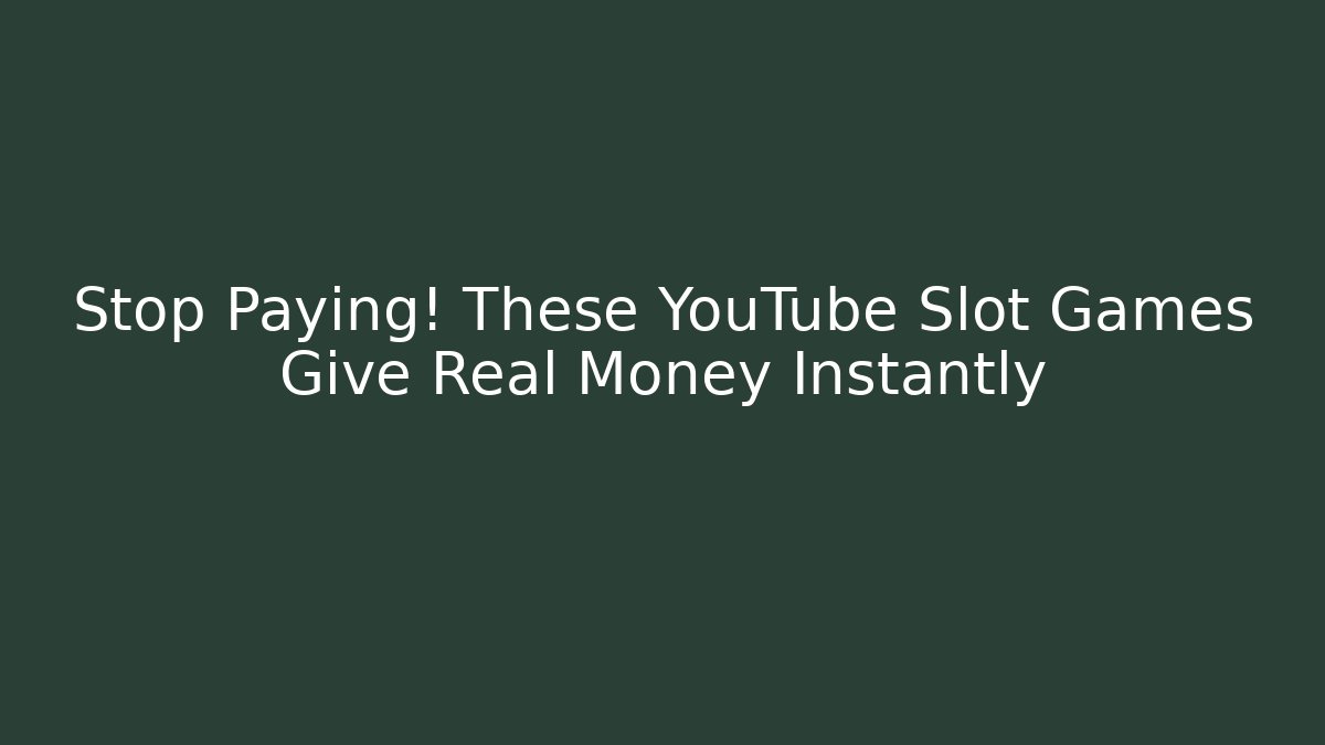 Stop Paying! These YouTube Slot Games Give Real Money Instantly