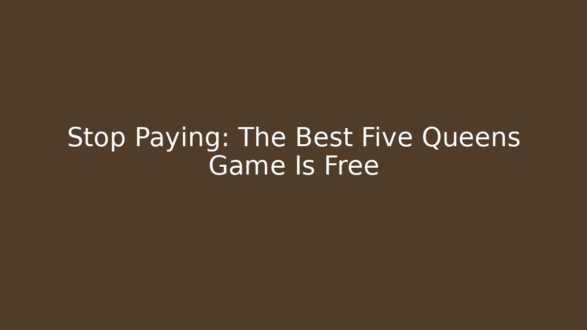 Stop Paying: The Best Five Queens Game Is Free